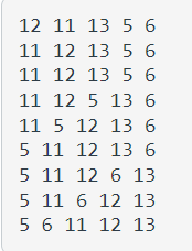 12 11 13 5 6
11 12 13 56
11 12 13 56
11 12 5 13 6
11 5 12 13 6
5 11 12 13 6
5 11 12 6 13
5 11 6 12 13
5 6 11 12 13