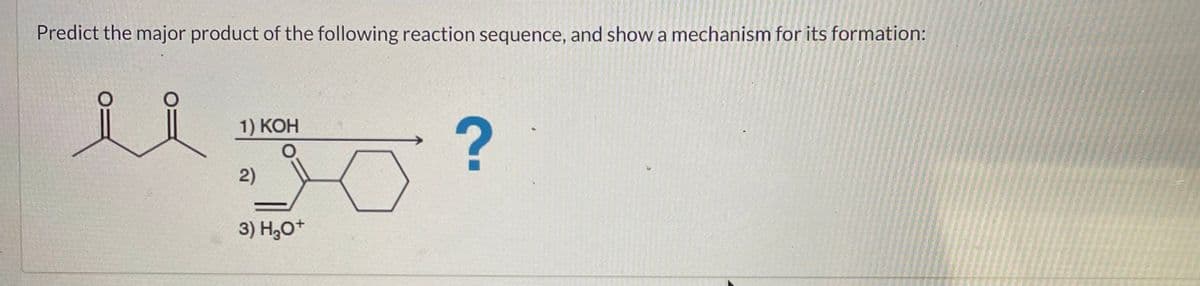 Predict the major product of the following reaction sequence, and show a mechanism for its formation:
u
1) KOH
30?
2)
3) H3O+
F