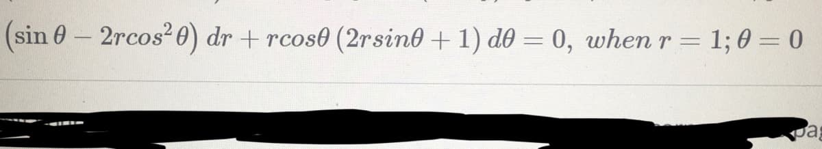 (sin 0 - 2rcos² 0) dr + rcos0 (2rsin0 + 1) d0 = 0, when r = 1; 0 = 0
pa
