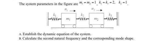 The system parameters in the figure are " = m, =1 k, - k, = 2, k =1
A. Establish the dynamic equation of the system.
B. Calculate the second natural frequency and the corresponding mode shape.
