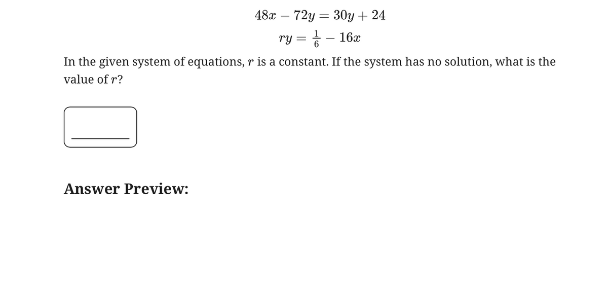 48x 72y= 30y + 24
ry = 1/11
-
16x
6
In the given system of equations, r is a constant. If the system has no solution, what is the
value of r?
Answer Preview: