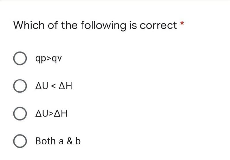 Which of the following is correct *
O qp>qv
O AU < AH
O AU>AH
O Both a & b
