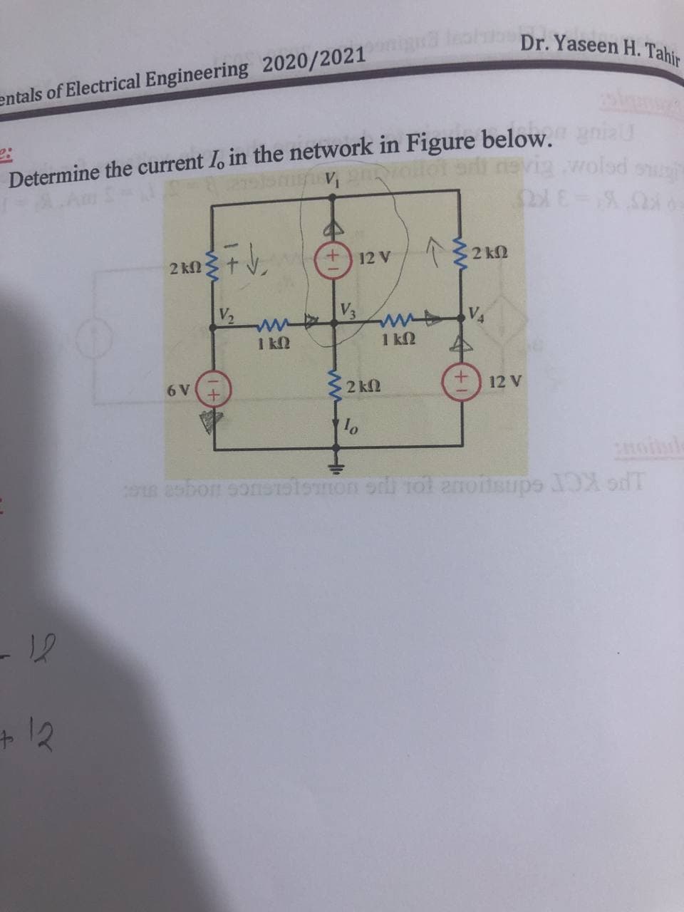 Dr. Yaseen H. Tahir
entals of Electrical Engineering 2020/2021
Determine the current 1, in the network in Figure below. niU
v, allot srtt nevig wolsd
2 kN
12 V
V2
V3
I kN
1 k2
2 kN
6 V
12 V
oile
+12
