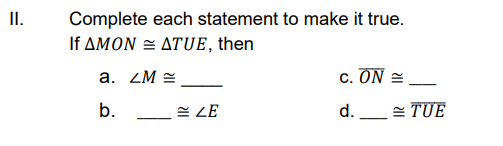 Complete each statement to make it true.
If ΔΜΟΝ ΔTUE, then
I.
a. ZM =
c. ON =
b.
E LE
d.
= TUE
