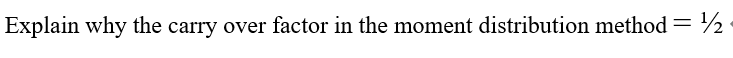 Explain why the carry over factor in the moment distribution method= ½