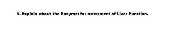 3. Explain about the Enzymes for assessment of Liver Function.