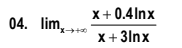 04. lim,*
X+ 0.4Inx
'x+
X+3lnx
