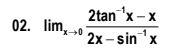 2tan 'x – x
02. lim,0
2х- sin "x
