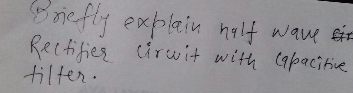 Eriefly explain half wave Eie
Rectifier ciruit with (apacitive
tilter.
