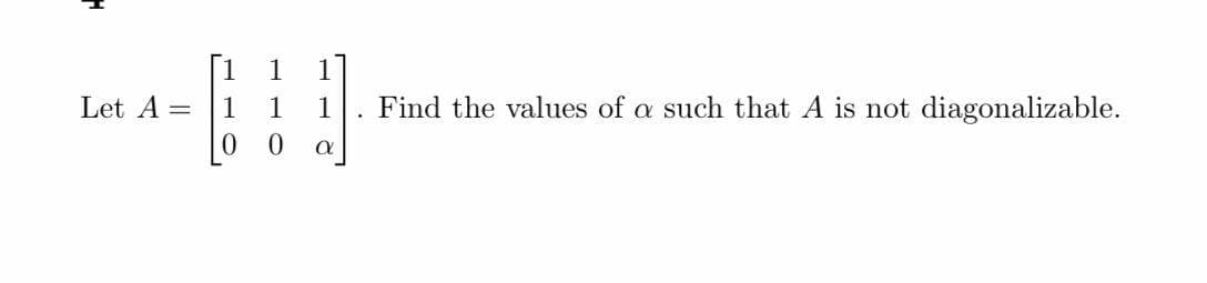 11
. Find the values of a such that A is not diagonalizable.
1
Let A =
1
1
0.
