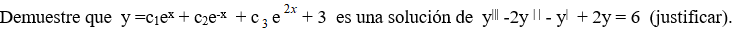 2x
Demuestre que y=cje* + cze* +cze +3 es una solución de y!ll -2y || - y + 2y = 6 (justificar).
