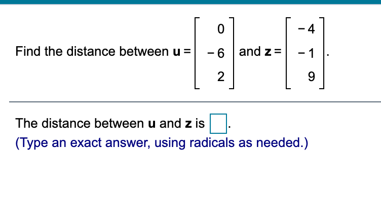 - 4
Find the distance between u =
- 6 and z=
- 1
2
9.
The distance between u and z is
(Type an exact answer, using radicals as needed.)
