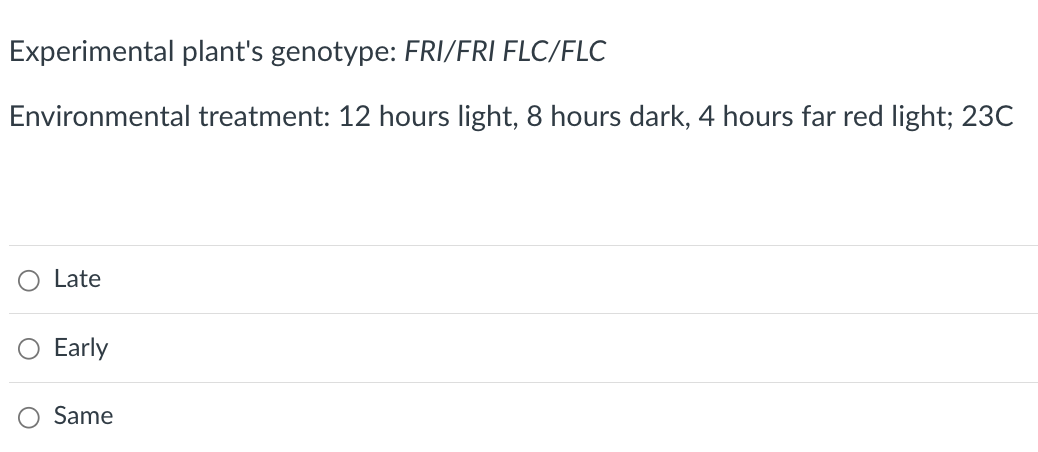 Experimental plant's genotype: FRI/FRI FLC/FLC
Environmental treatment: 12 hours light, 8 hours dark, 4 hours far red light; 23C
Late
Early
Same