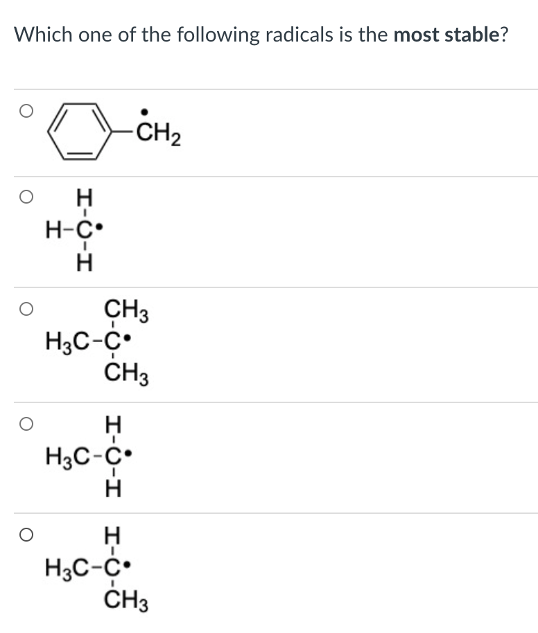 Which one of the following radicals is the most stable?
-CH2
H-C•
CH3
H3C-C•
ČH3
H3C-C•
H3C-C•
ČH3
I-Ù-I
I-O-I
