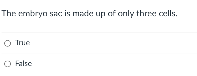 The embryo sac is made up of only three cells.
True
False