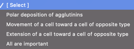 / [Select]
Polar deposition of agglutinins
Movement of a cell toward a cell of opposite type
Extension of a cell toward a cell of opposite type
All are important