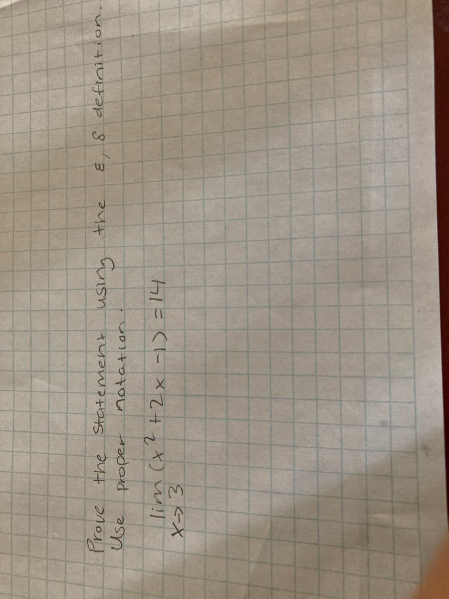 Prove the
Use
proper
Statement
notation
using
2
lim (x² + 2x -1) = 14
X-3
the
&, & definition.