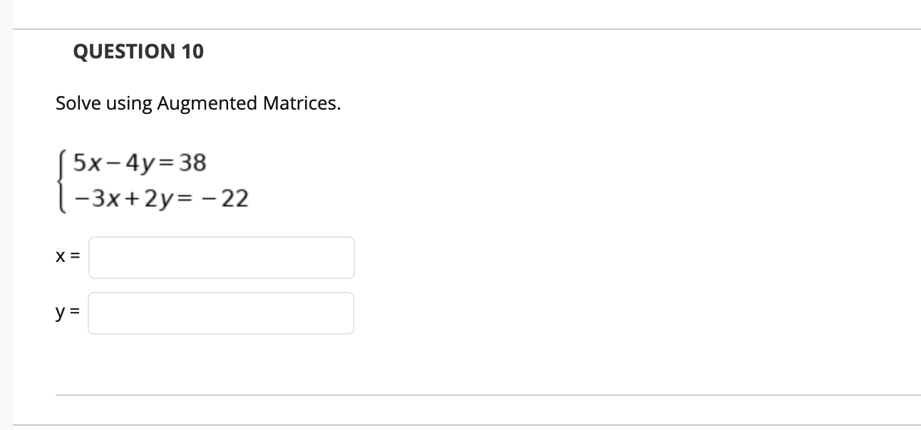 Solve using Augmented Matrices.
5х-4y%3D38
-3x+2y= - 22
х3
y =
