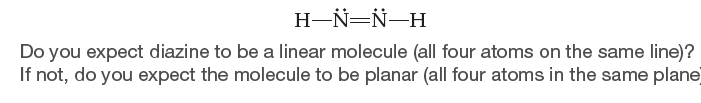 H-N=N-H
Do you expect diazine to be a linear molecule (all four atoms on the same line)?
If not, do you expect the molecule to be planar (all four atoms in the same planej
