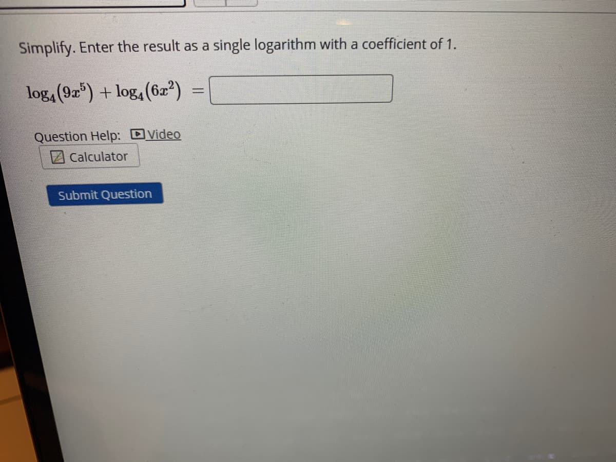 Simplify. Enter the result as a single logarithm with a coefficient of 1.
log, (92) + log, (6²)
Question Help: DVideo
Calculator
Submit Question
