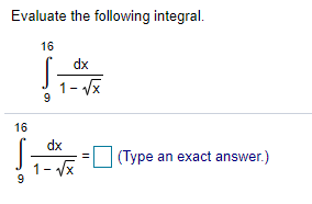 Evaluate the following integral.
16
dx
1- Vx
16
dx
|(Type an exact answer.)
1- Vx
9
