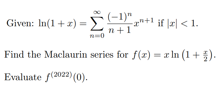 (-1)"
-xn+1 if |x| < 1.
n + 1
Given: In(1+x) = >
n=0
Find the Maclaurin series for f(x) = x ln (1 + ).
Evaluate f(2022) (0).
