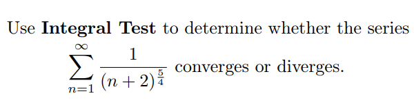 Use Integral Test to determine whether the series
1
Σ
(n + 2)
converges or diverges.
n=1
