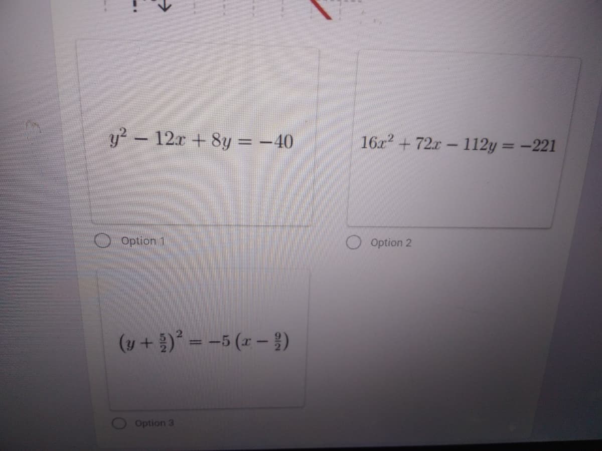 y?-12r + 8y = -40
16x2 + 72x- 112y = -221
Option 1
O Option 2
(y+)= -5 (x – })
Option 3
