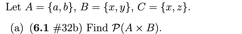 Let A = {a, b}, B = {x, y}, C = {x, z}.
(a) (6.1 #32b) Find P(A × B).
а
