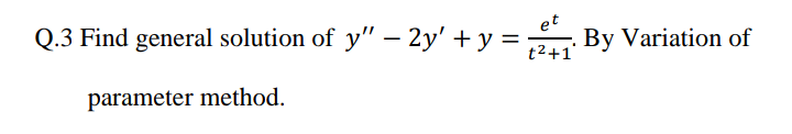 Find general solution of y" – 2y' + y = ,
By Variation of
t2+1'
parameter method.
