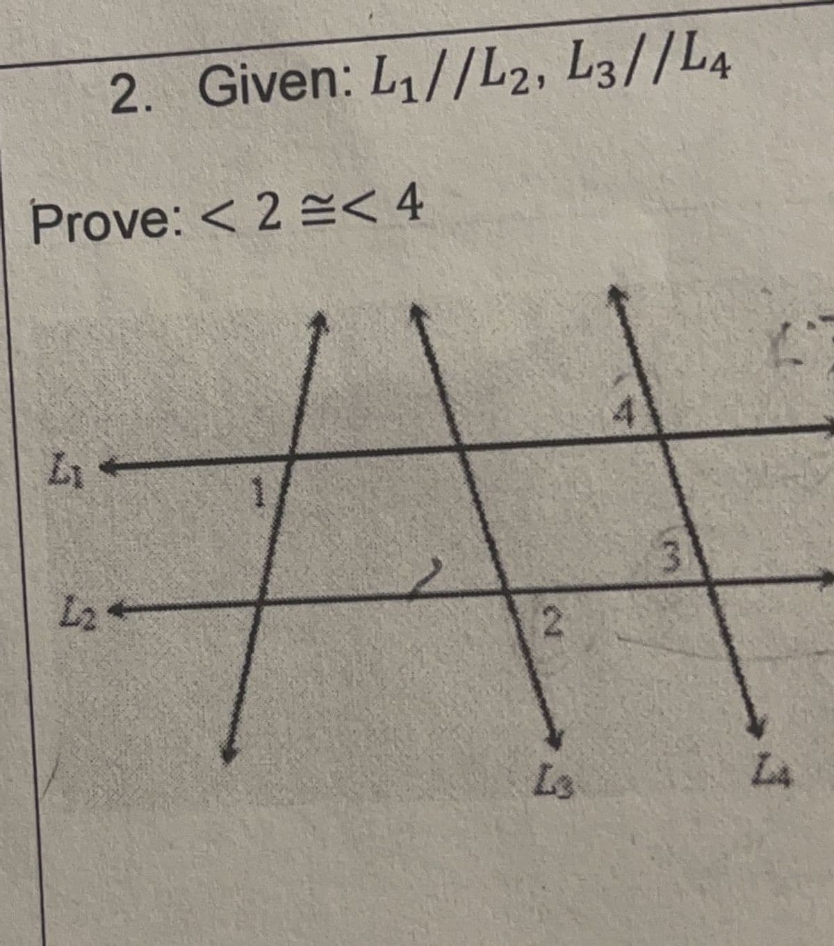 2. Given: L1//L2, L3//L4
Prove: < 2 E< 4
L2
Ls
L4
