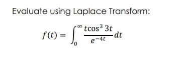 Evaluate using Laplace Transform:
tcos3 3t
-dt
f(t) =
e-4t
