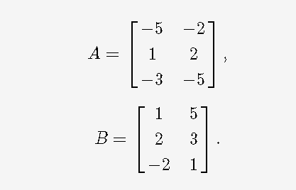 -5
-2
A =
1
2
-3
-5
1
5
B =
2
3
-2 1
