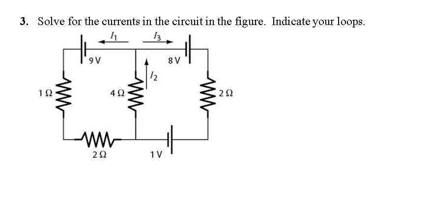 3. Solve for the currents in the circuit in the figure. Indicate your loops.
13
9 V
8 V
12
12
4 2
1V
2.
