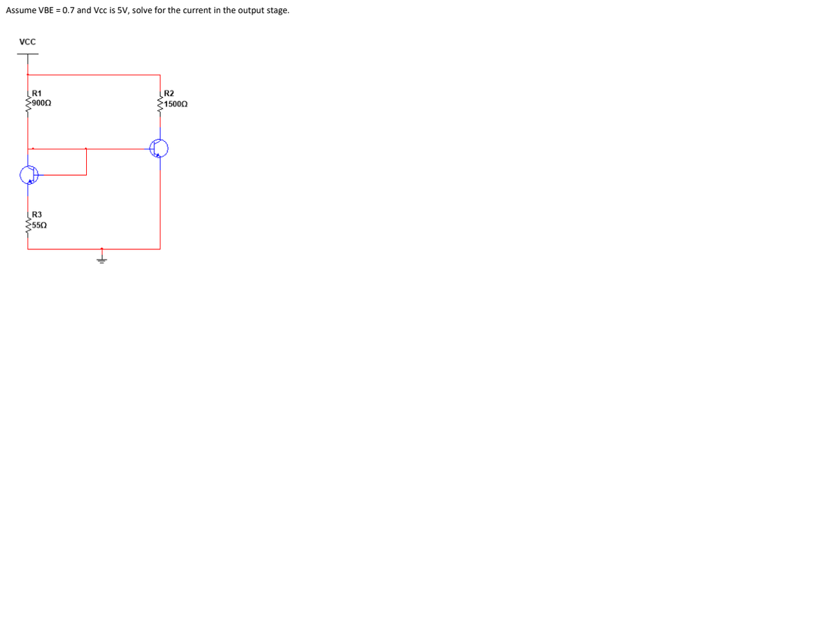 Assume VBE = 0.7 and Vcc is 5V, solve for the current in the output stage.
VCC
R2
215000
R1
$9000
R3
$550
