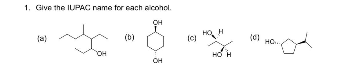 1. Give the IUPAC name for each alcohol.
ОН
(а)
OH
(b)
ОН
(с)
HỌ.H
HO H
(d) но...