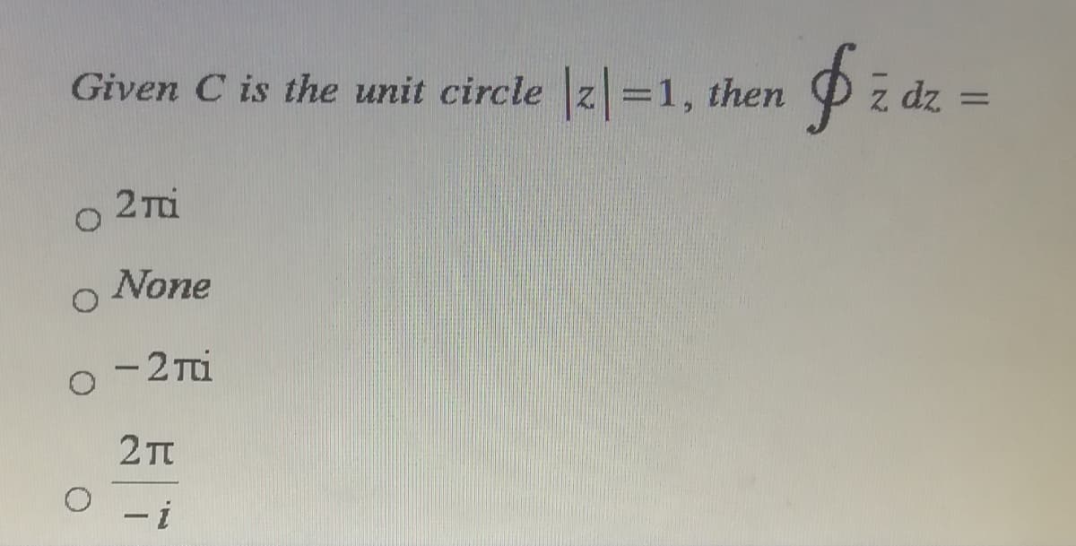 Given C is the unit circle z =1, then
z dz
dz =
2 Ti
None
- 2 Ti
2 TT
- i
IN
