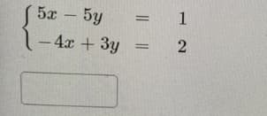 5x 5y
= 1
– 4x + 3y
= 2
%3D
