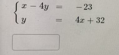 x – 4y
ly
-23
|
4x + 32
