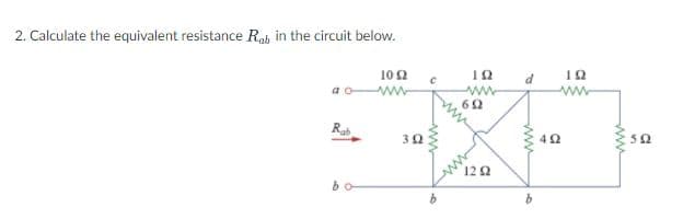 2. Calculate the equivalent resistance Rab in the circuit below.
102 e
12
ww
32
12 2
ww
ww
