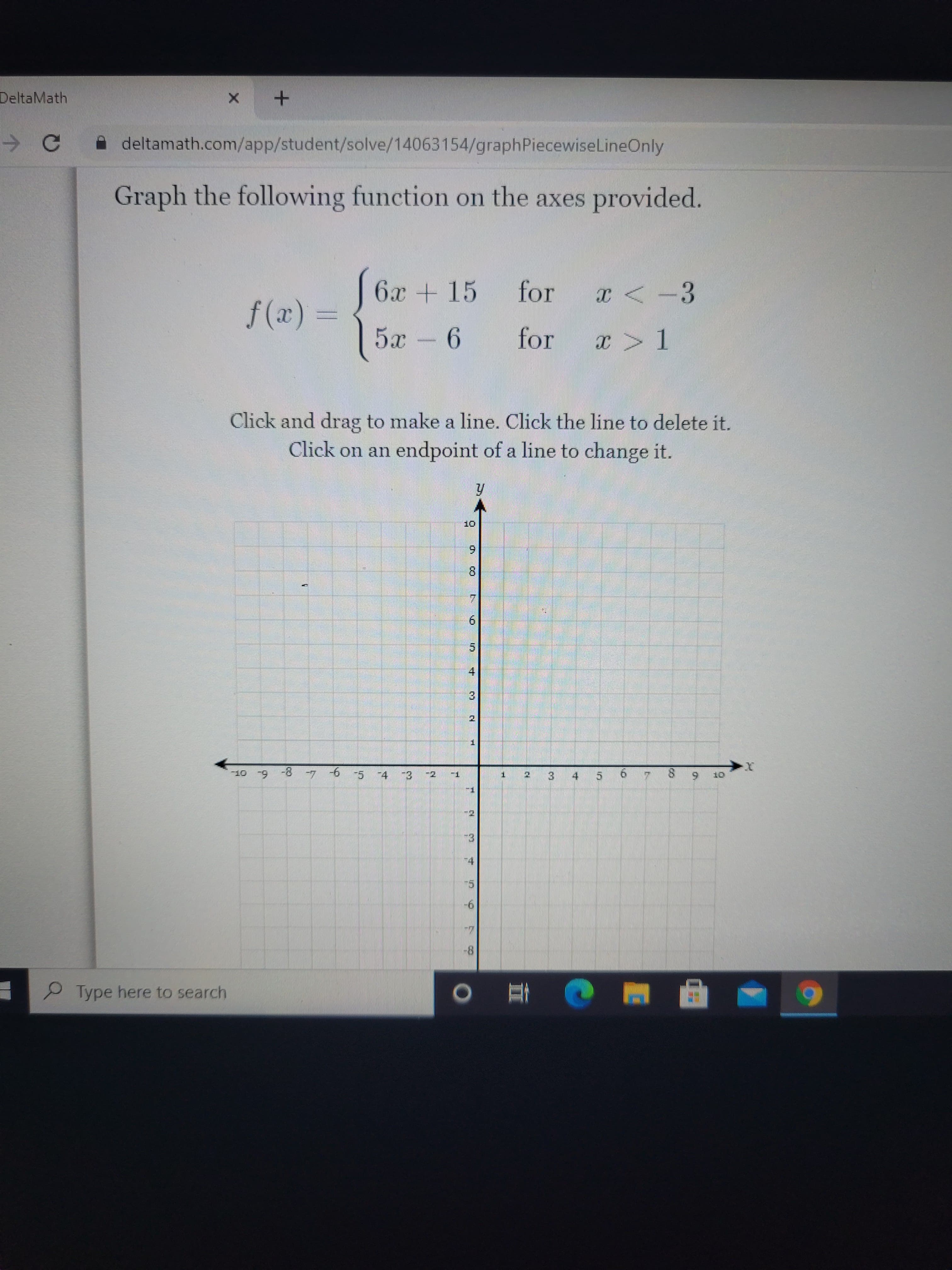 Graph the following function on the axes provided.
6х+15
for
x < -3
f (x) =
5x
for
x > 1
