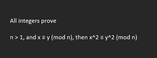 All integers prove
n> 1, and x = y (mod n), then x^2 = y^2 (mod n)