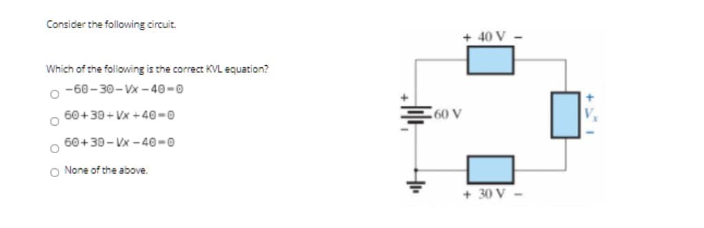 Consider the following circuit.
Which of the following is the correct KVL equation?
-60-30-Vx-40-0
60+30+Vx+40-0
60+30-Vx-40-0
O None of the above.
4₁₁
+40 V -
60 V
+30 V-