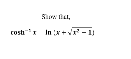 Show that,
cosh-1 x = In (x + Vx² – 1)
