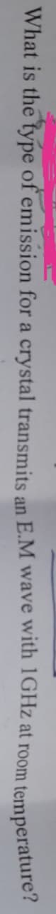 What is the type of emission for a crystal transmits an E.M wave with 1GHz at room temperature?