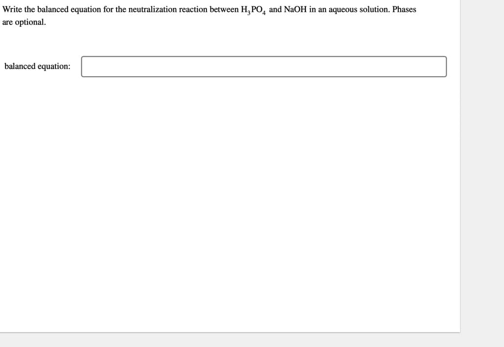 Write the balanced equation for the neutralization reaction between H₂PO4 and NaOH in an aqueous solution. Phases
are optional.
balanced equation: