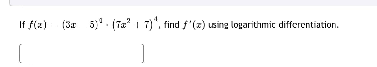 If f(æ) = (3x – 5)* - (72² + 7)*,
find f'(x) using logarithmic differentiation.
