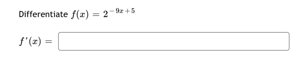 Differentiate f(x)
2- 9x +5
f'(x) =
