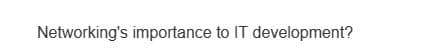 Networking's importance to IT development?