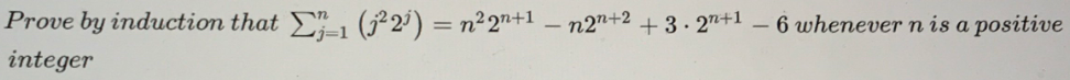 Prove by induction that
E1 (²2') = n²2n+1
n27+2
+3. 27+1
- 6 whenever n is a
j=1
positive
integer
